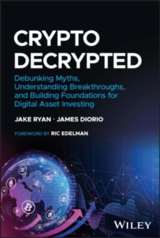 Crypto Decrypted : Debunking Myths, Understanding Breakthroughs, and Building Foundations for Digital Asset Investing Hardback