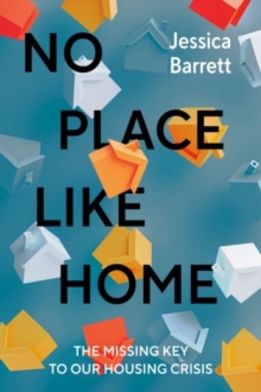 No Place Like Home : The Missing Key to Our Housing Crisis Hardback