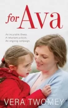 For Ava : An incurable illness, A reluctant activist, An ongoing campaign