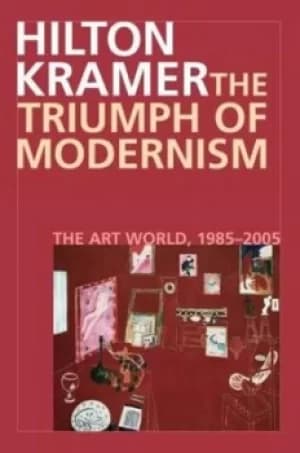 The triumph of modernism by Hilton Kramer