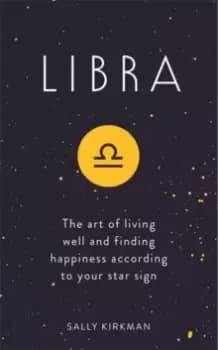 Libra : The Art of Living Well and Finding Happiness According to Your Star Sign