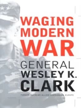 Waging Modern War by Wesley K. Clark Hardback