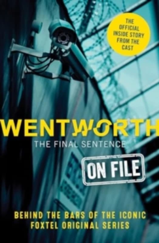 Wentworth - The Final Sentence On File : Behind the bars of the iconic FOXTEL Original series Paperback / softback