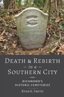 Death and Rebirth in a Southern City : Richmond's Historic Cemeteries