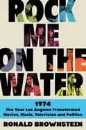 rock me on the water 1974 the year los angeles transformed movies music t