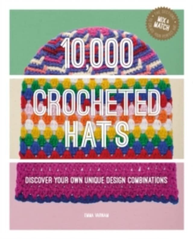 10,000 Crocheted Hats : Discover Your Own Unique Design Combinations Hardback