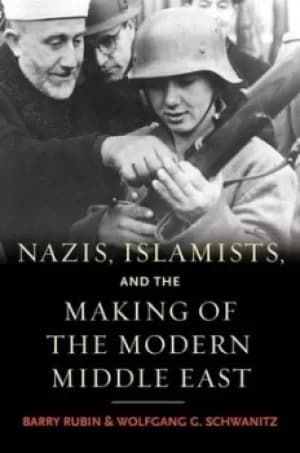 Nazis Islamists and the making of the modern Middle East by Barry M. Rubin