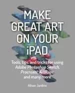 make great art on your ipad tools tips and tricks for using adobe photoshop