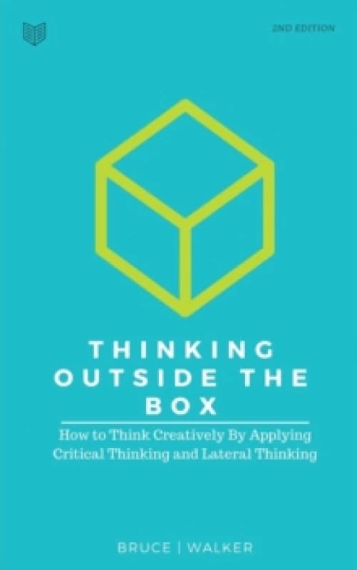 Thinking Outside The Box : How to Think Creatively By Applying Critical Thinking and Lateral Thinking Paperback / softback