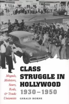 Class Struggle in Hollywood, 1930-1950 : Moguls, Mobsters, Stars, Reds, and Trade Unionists