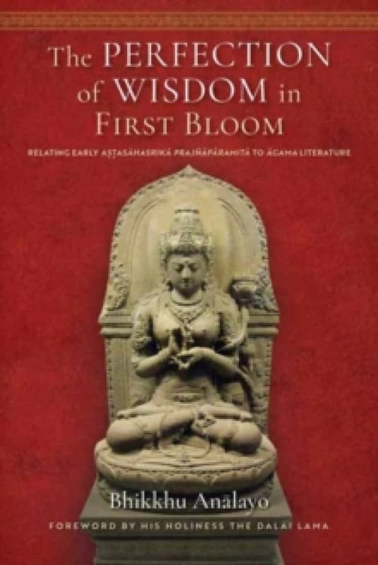 The Perfection of Wisdom in First Bloom : Relating Early Astasahasrika Prajnaparamita to Agama Literature Hardback