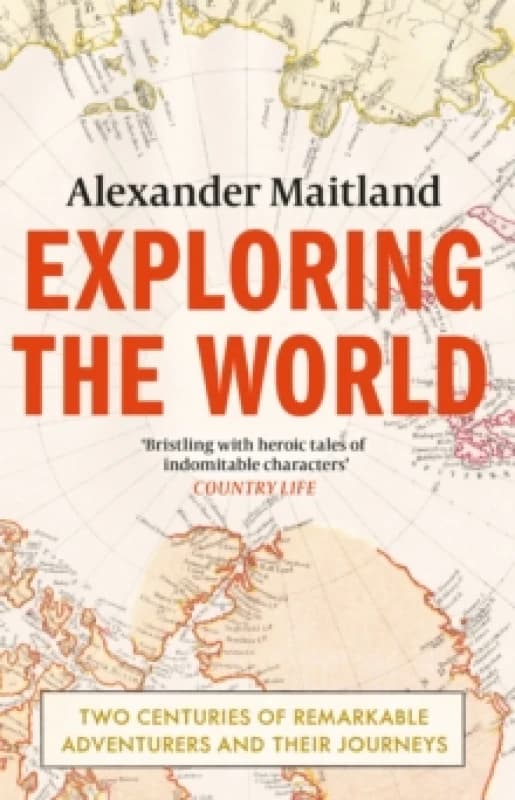 Exploring the World : Two centuries of remarkable adventurers and their journeys Paperback / softback