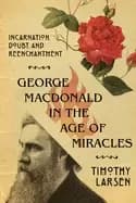 george macdonald in the age of miracles incarnation doubt and reenchantment
