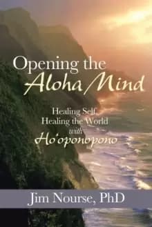 Opening the Aloha Mind : Healing Self, Healing the World with Ho'oponopono