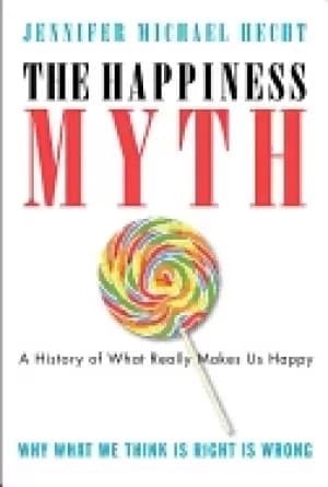 happiness myth the historical antidote to what isnt working today