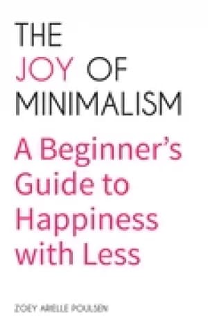 joy of minimalism a beginners guide to happiness with less compulsive behav