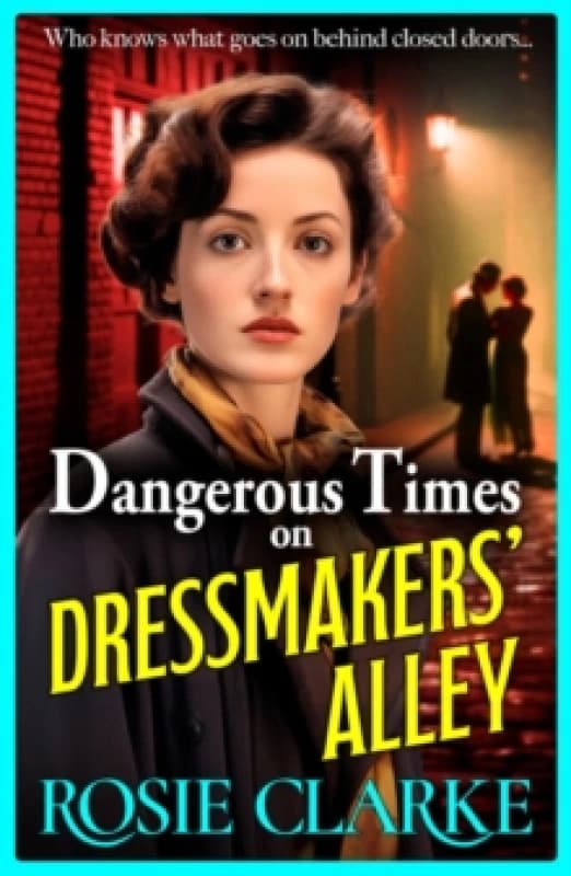 Dangerous Times on Dressmakers' Alley : The start of a gritty historical saga series from BESTSELLER Rosie Clarke Hardback