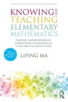 Knowing and Teaching Elementary MathematicsTeachers' Understanding of Fundamental Mathematics in China and the United States