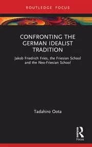 Confronting the German Idealist Tradition Jakob Friedrich Fries the Friesian School and the Neo-Friesian School