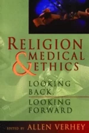 religion and medical ethics looking back looking forward institute of relig