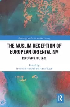 The Muslim Reception of European OrientalismReversing the Gaze