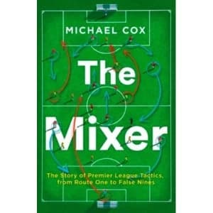 The Mixer: The Story of Premier League Tactics, from Route One to False Nines