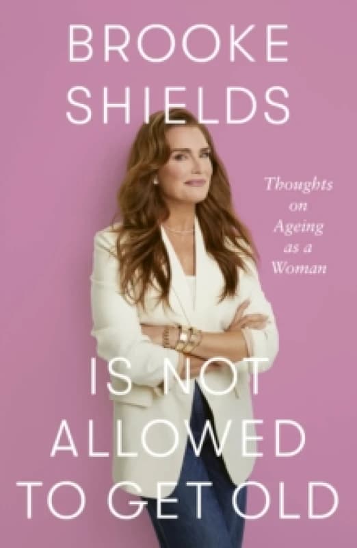 Brooke Shields Is Not Allowed to Get Old. Hardback. By Brooke Shields, Rachel Bertsche Books
