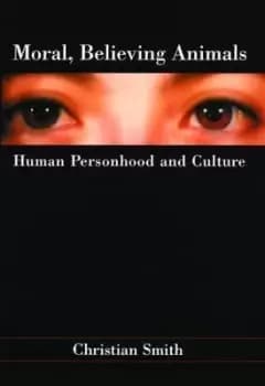 Moral, Believing Animals by Christian Smith