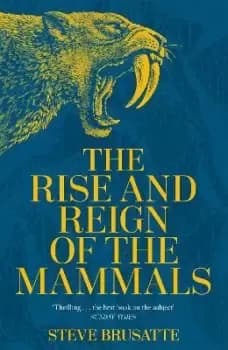 The Rise and Reign of the Mammals by Steve Brusatte
