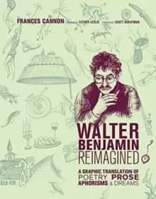 Walter Benjamin Reimagined : A Graphic Translation of Poetry, Prose, Aphorisms, and Dreams