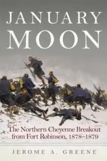January Moon : The Northern Cheyenne Breakout from Fort Robinson, 1878-1879