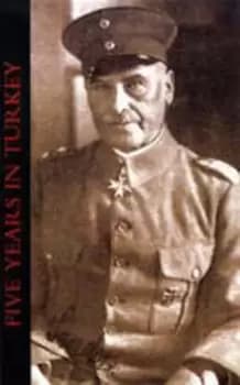 Five Years in Turkey by General of Cavalry Liman Von Sanders
