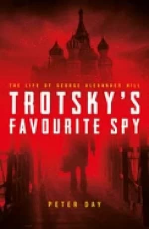 trotskys favourite spy the life of george alexander hill