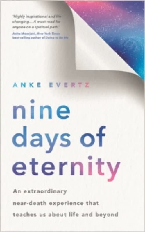 Nine Days of Eternity : An Extraordinary Near-Death Experience That Teaches Us About Life and Beyond Paperback / softback