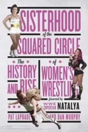 sisterhood of the squared circle the history and rise of womens wrestling