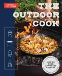 The Outdoor Cook : How to Cook Anything Outside Using Your Grill, Fire Pit, Flat-Top Grill, and More
