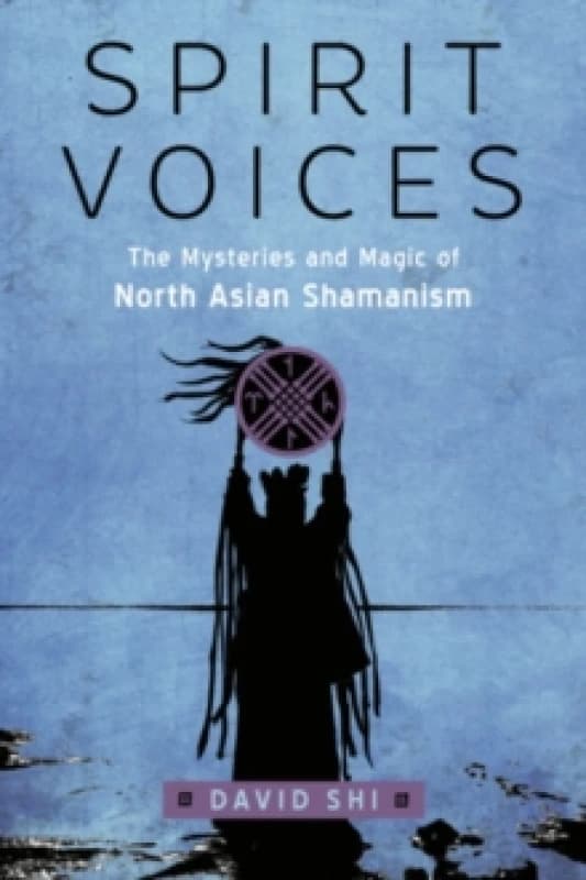 Spirit Voices : The Mysteries and Magic of North Asian Shamanism Paperback / softback