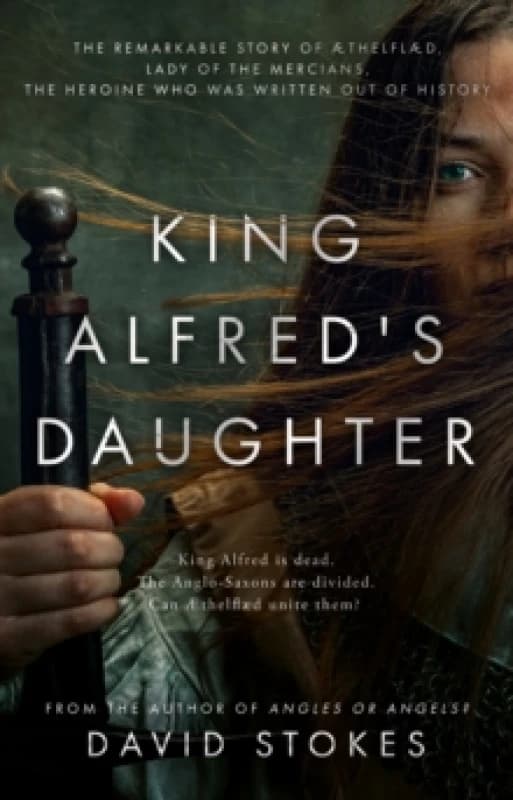 King Alfred's Daughter : The remarkable story of AEthelflaed, Lady of the Mercians, the heroine who was written out of history Paperback / softback