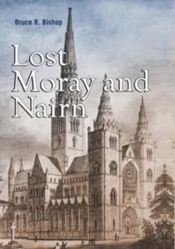 Lost Moray and Nairn by Bruce B. Bishop Hardback