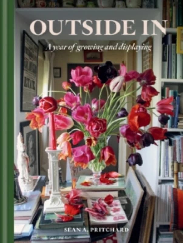 Outside In : A Year of Growing & Displaying Hardback