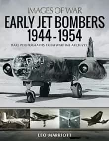 Early Jet Bombers 1944-1954 : Rare Photographs from Wartime Archives