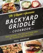 flippin awesome backyard griddle cookbook tasty recipes pro tips and bold i