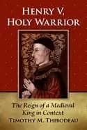 henry v holy warrior the reign of a medieval king in context