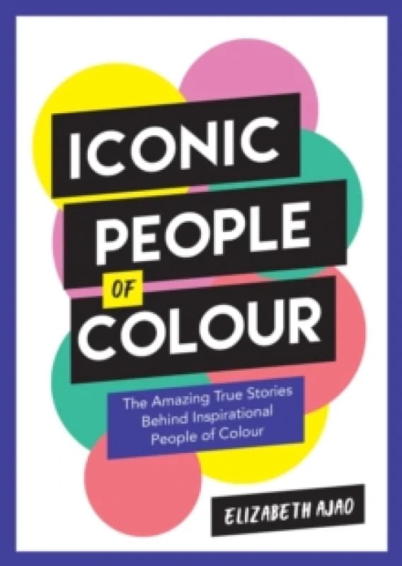 Iconic People of Colour : The Amazing True Stories Behind Inspirational People of Colour Paperback / softback