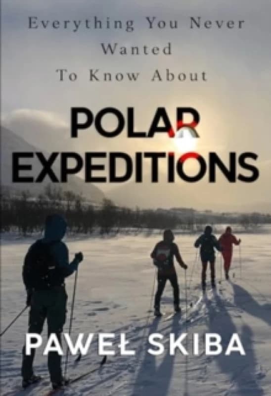 Everything You Never Wanted To Know About Polar Expeditions Paperback / softback