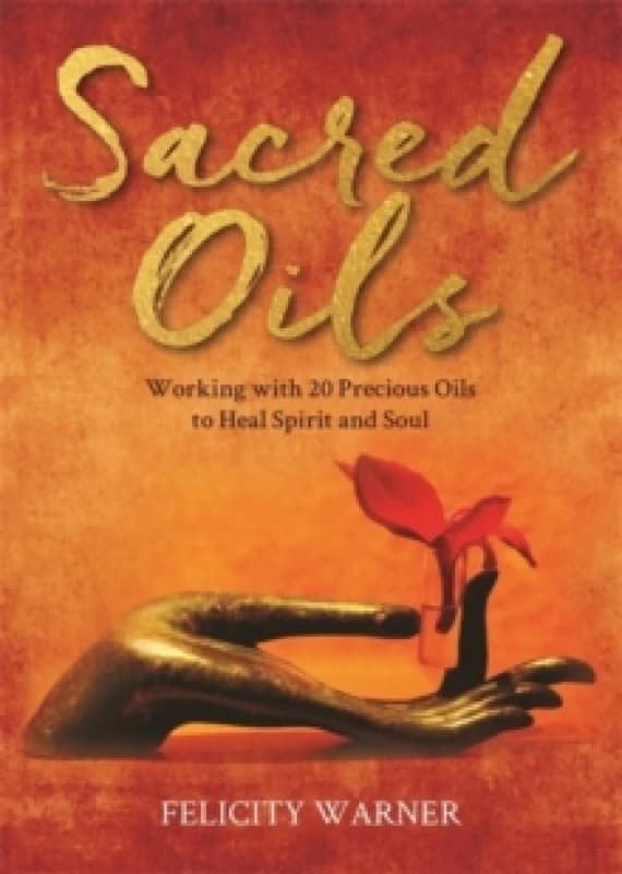 Sacred Oils : Working with 20 Precious Oils to Heal Spirit and Soul Paperback / softback