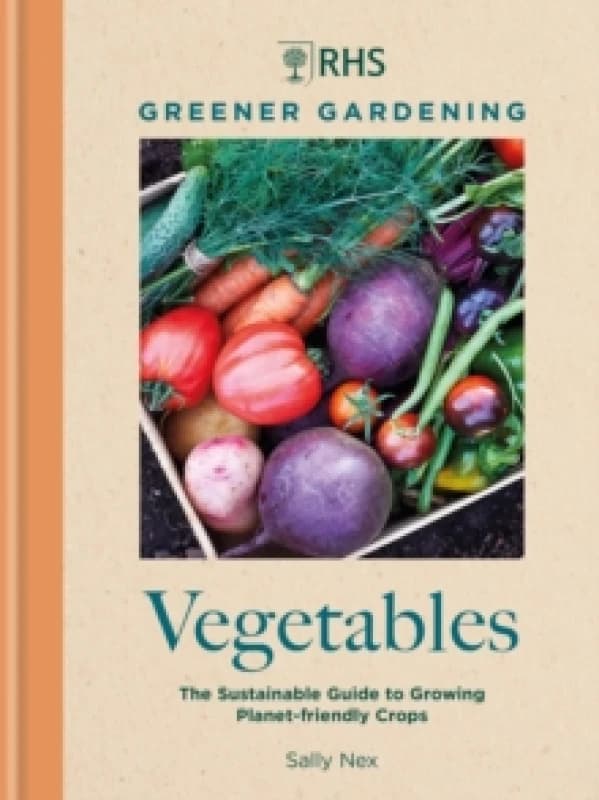 RHS Greener Gardening: Vegetables : The sustainable guide to growing planet-friendly crops Hardback