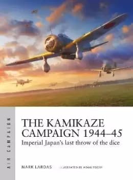 The Kamikaze Campaign 1944-45 by Mark Lardas