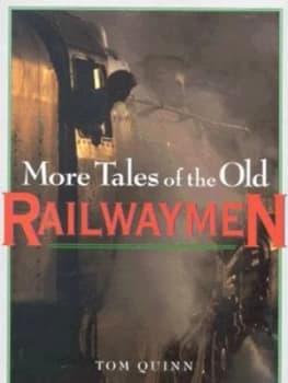 More Tales of the Old Railwaymen by Tom Quinn Hardback