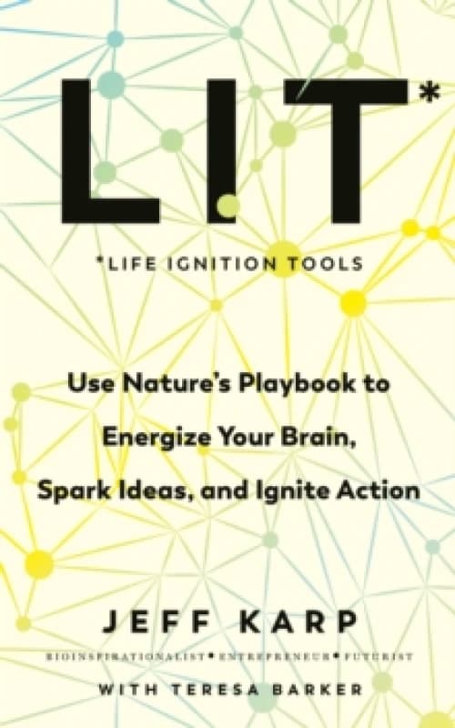 LIT : Use natures playbook to energize your brain, spark ideas, and ignite action Paperback / softback